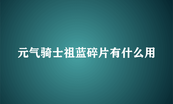 元气骑士祖蓝碎片有什么用