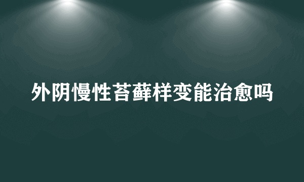 外阴慢性苔藓样变能治愈吗