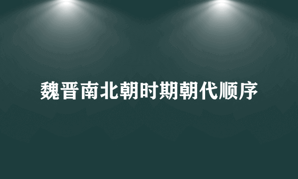 魏晋南北朝时期朝代顺序