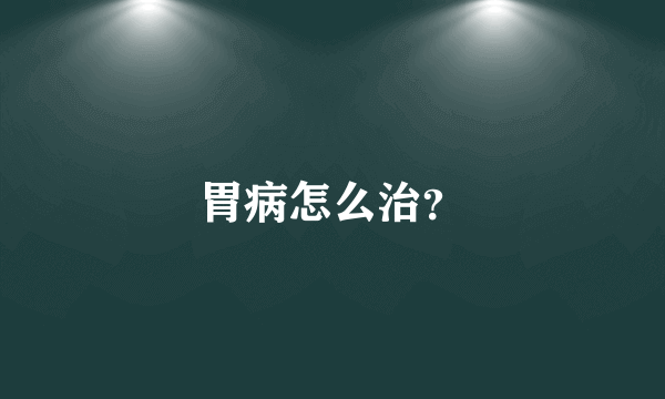 胃病怎么治？