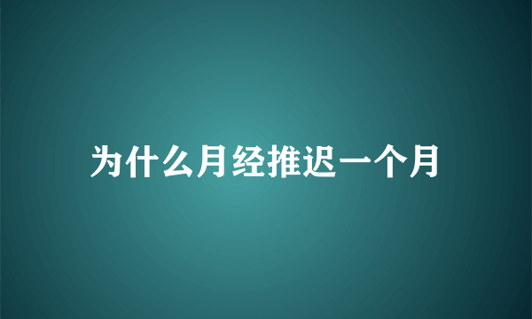 为什么月经推迟一个月