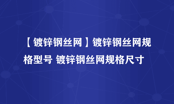 【镀锌钢丝网】镀锌钢丝网规格型号 镀锌钢丝网规格尺寸