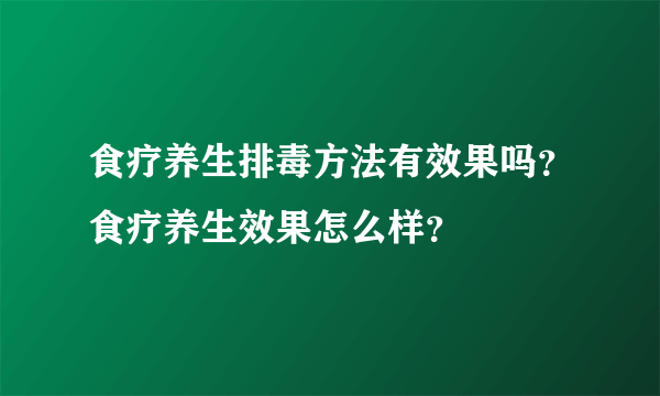 食疗养生排毒方法有效果吗？食疗养生效果怎么样？