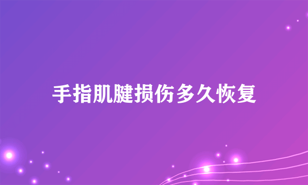 手指肌腱损伤多久恢复