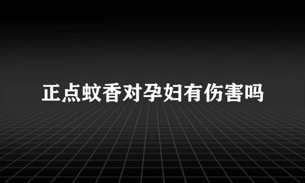 正点蚊香对孕妇有伤害吗