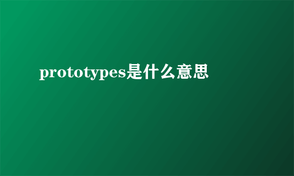 prototypes是什么意思