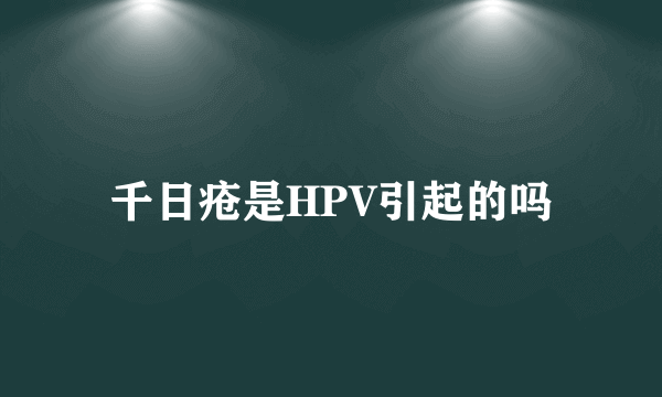 千日疮是HPV引起的吗