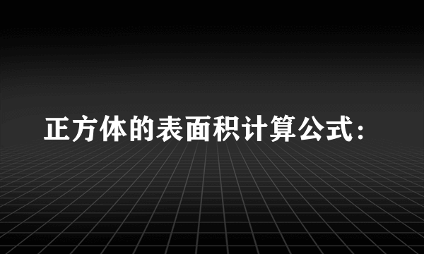 正方体的表面积计算公式：