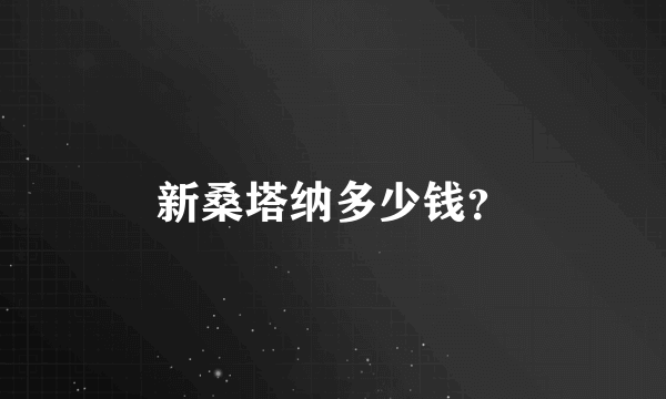 新桑塔纳多少钱？