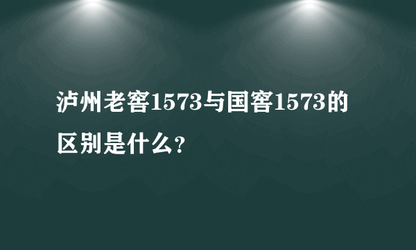 泸州老窖1573与国窖1573的区别是什么？