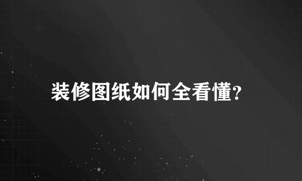 装修图纸如何全看懂？