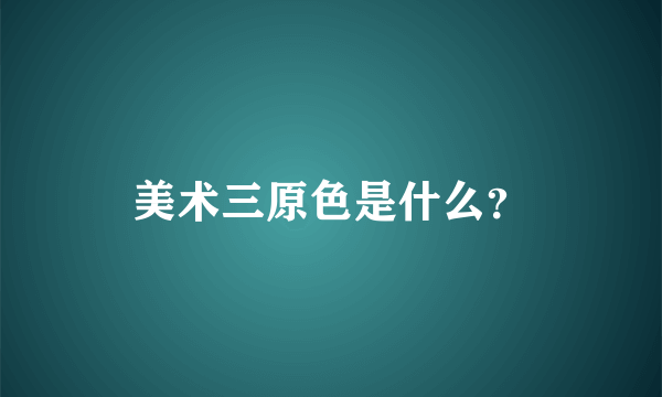 美术三原色是什么？