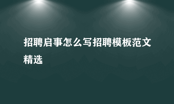 招聘启事怎么写招聘模板范文精选