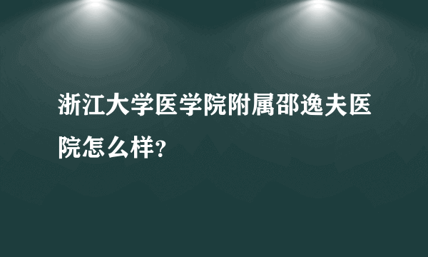 浙江大学医学院附属邵逸夫医院怎么样？