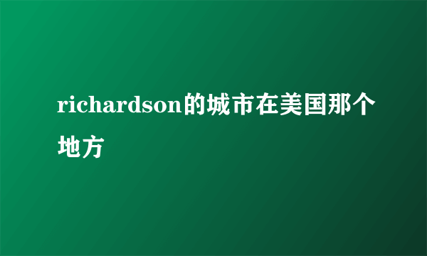 richardson的城市在美国那个地方