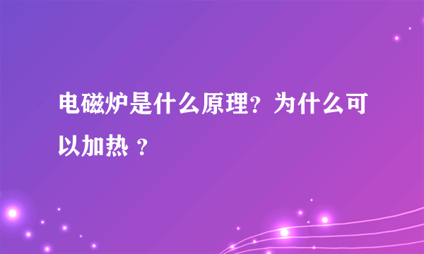 电磁炉是什么原理？为什么可以加热 ？