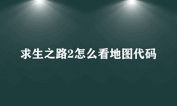 求生之路2怎么看地图代码