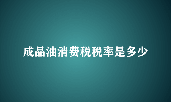 成品油消费税税率是多少