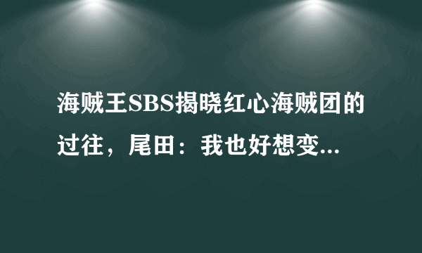 海贼王SBS揭晓红心海贼团的过往，尾田：我也好想变成桃之助！