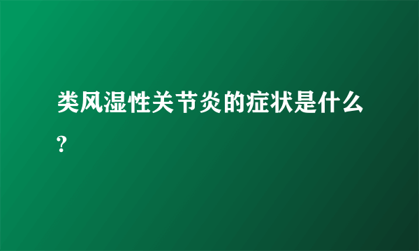 类风湿性关节炎的症状是什么?