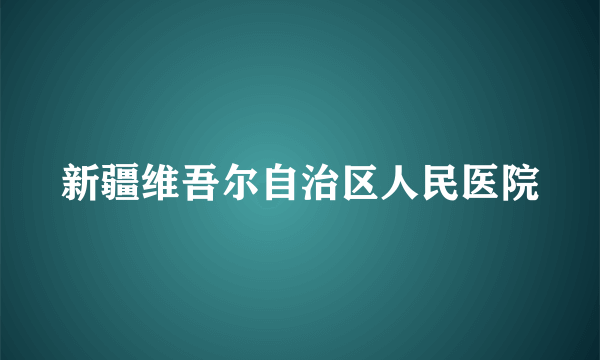 新疆维吾尔自治区人民医院