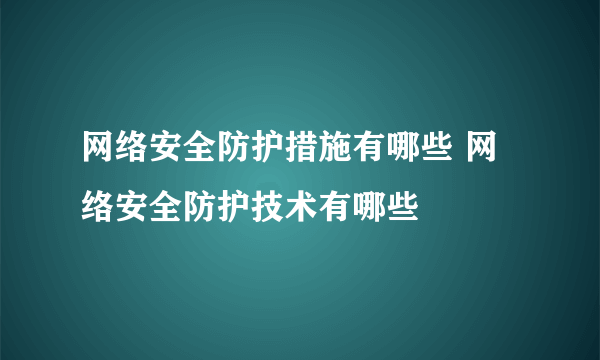 网络安全防护措施有哪些 网络安全防护技术有哪些