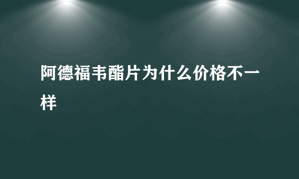 阿德福韦酯片为什么价格不一样