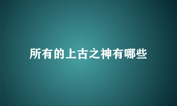 所有的上古之神有哪些