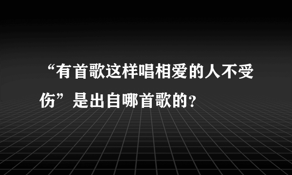 “有首歌这样唱相爱的人不受伤”是出自哪首歌的？