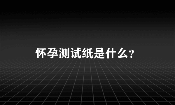 怀孕测试纸是什么？