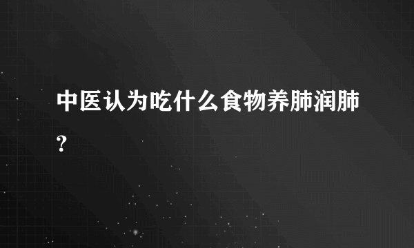 中医认为吃什么食物养肺润肺？