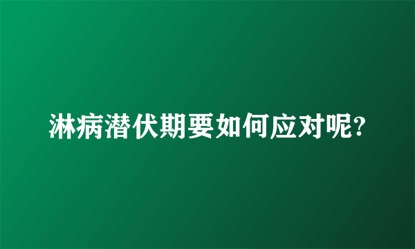 淋病潜伏期要如何应对呢?