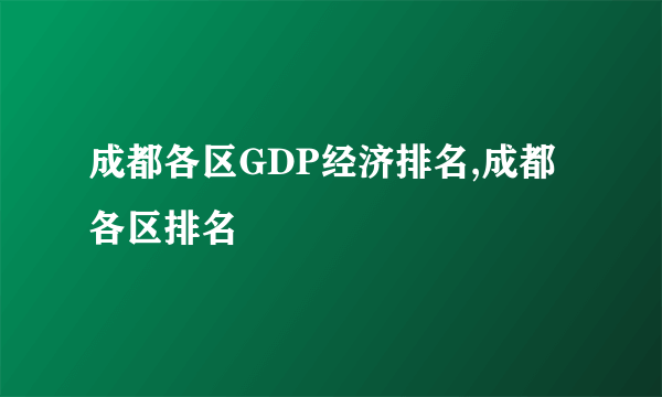 成都各区GDP经济排名,成都各区排名