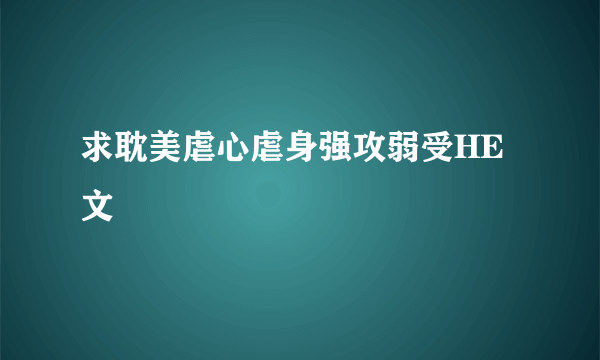 求耽美虐心虐身强攻弱受HE文