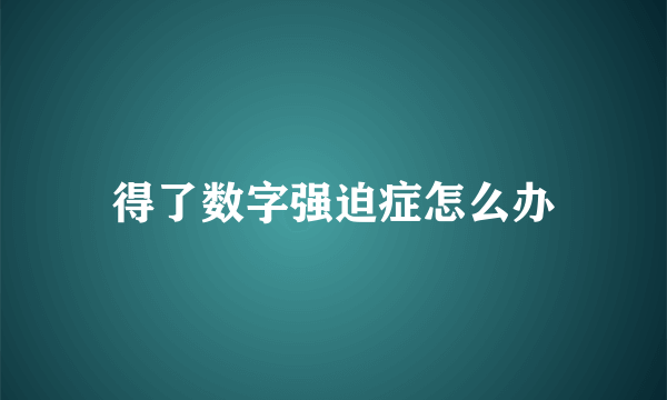 得了数字强迫症怎么办