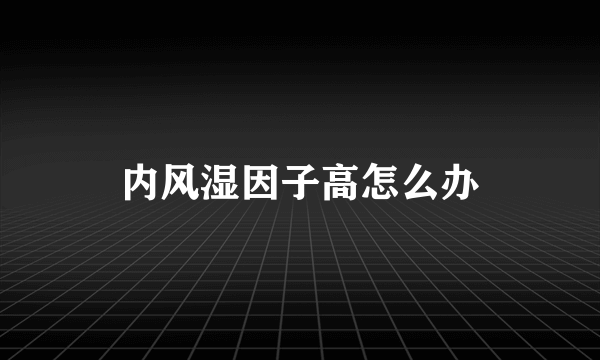 内风湿因子高怎么办