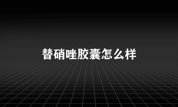 替硝唑胶囊怎么样