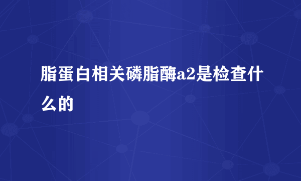 脂蛋白相关磷脂酶a2是检查什么的