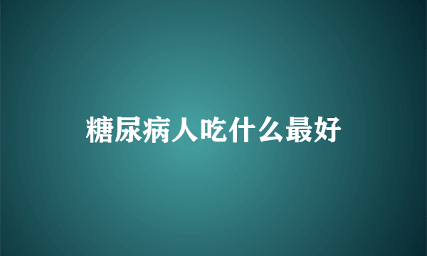 糖尿病人吃什么最好