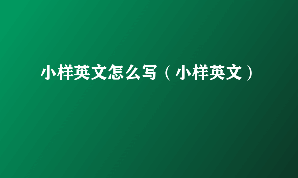 小样英文怎么写（小样英文）