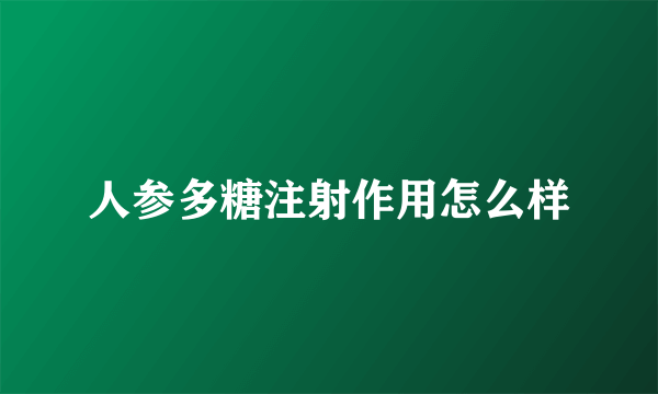 人参多糖注射作用怎么样