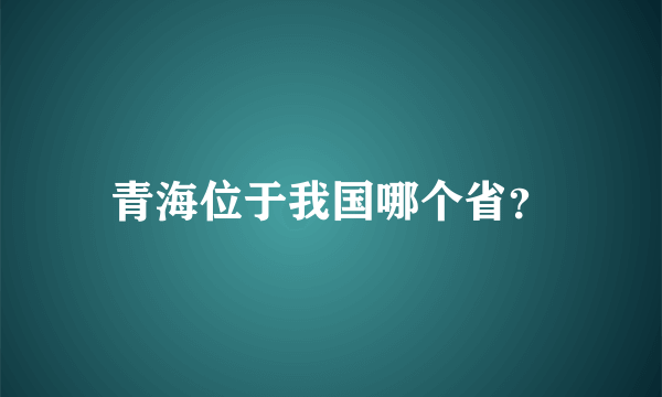 青海位于我国哪个省？