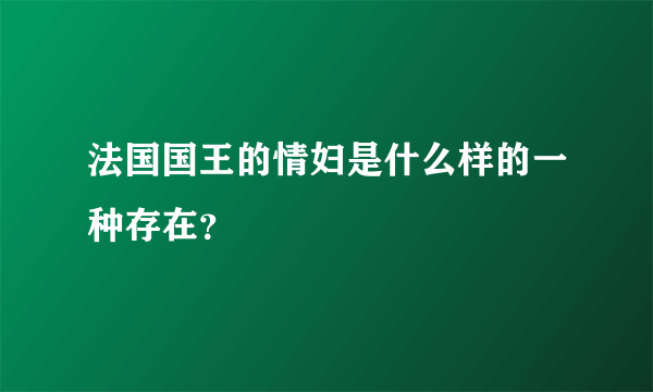 法国国王的情妇是什么样的一种存在？