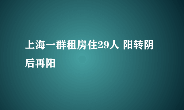 上海一群租房住29人 阳转阴后再阳