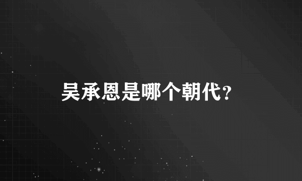 吴承恩是哪个朝代？