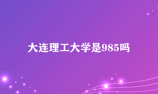 大连理工大学是985吗