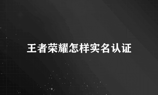 王者荣耀怎样实名认证