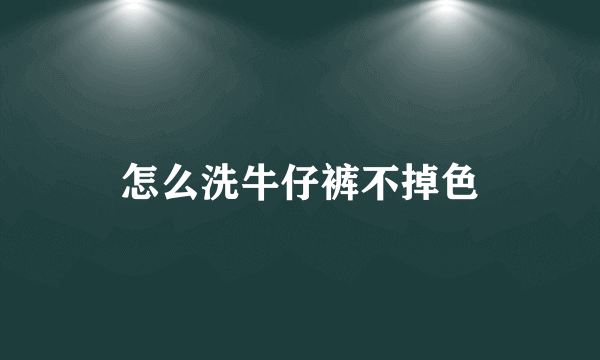 怎么洗牛仔裤不掉色