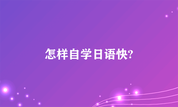 怎样自学日语快?