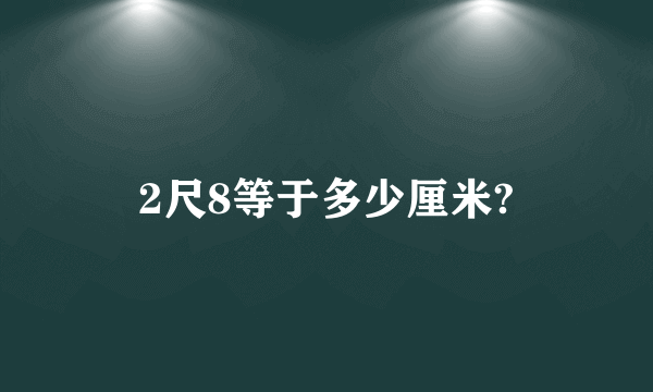 2尺8等于多少厘米?